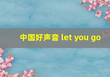 中国好声音 let you go